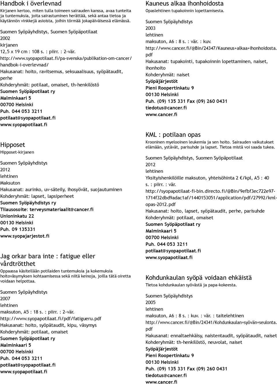 http:///pa svenska/publikation om cancer/ handbok i overlevnad/ Hakusanat: hoito, ravitsemus, seksuaalisuus, syöpätaudit, perhe, th henkilöstö Hipposet Hipposet kirjanen Hakusanat: aurinko, uv