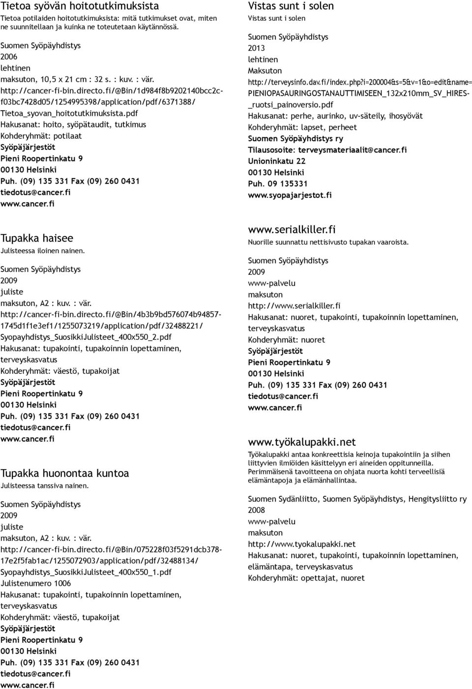 Hakusanat: hoito, syöpätaudit, tutkimus Kohderyhmät: potilaat Tupakka haisee Julisteessa iloinen nainen. juliste, A2 : kuv. : vär. http://cancer fi bin.directo.