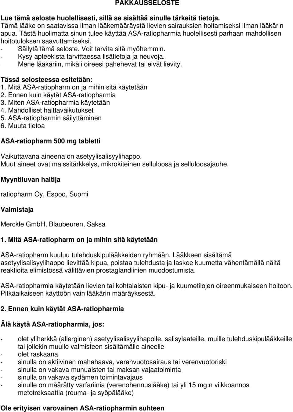 - Kysy apteekista tarvittaessa lisätietoja ja neuvoja. - Mene lääkäriin, mikäli oireesi pahenevat tai eivät lievity. Tässä selosteessa esitetään: 1. Mitä ASA-ratiopharm on ja mihin sitä käytetään 2.