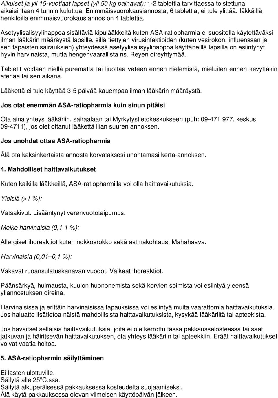 Asetyylisalisyylihappoa sisältäviä kipulääkkeitä kuten ASA-ratiopharmia ei suositella käytettäväksi ilman lääkärin määräystä lapsille, sillä tiettyjen virusinfektioiden (kuten vesirokon, influenssan