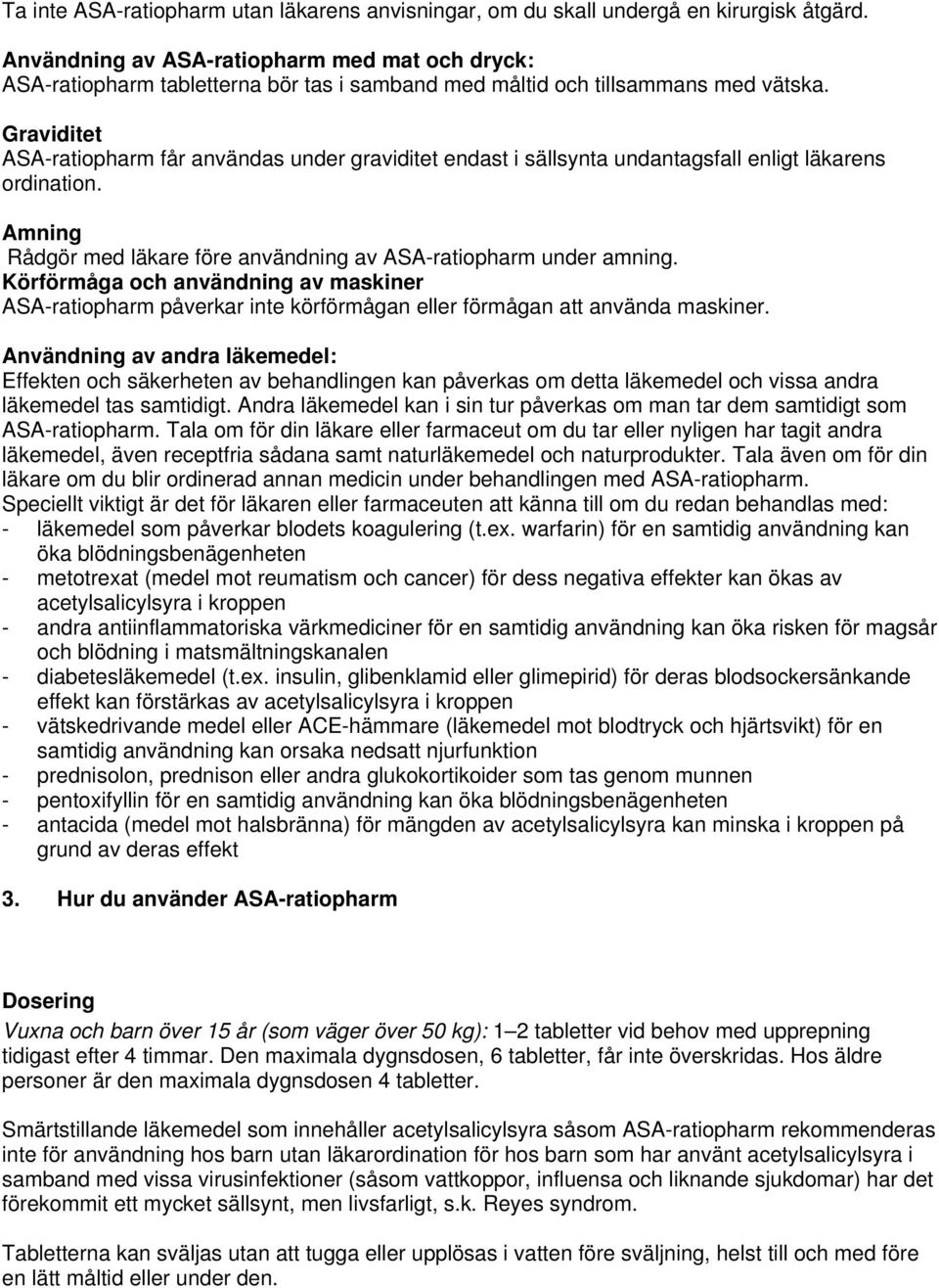 Graviditet ASA-ratiopharm får användas under graviditet endast i sällsynta undantagsfall enligt läkarens ordination. Amning Rådgör med läkare före användning av ASA-ratiopharm under amning.