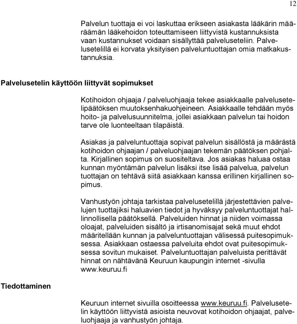 Palvelusetelin käyttöön liittyvät sopimukset Tiedottaminen Kotihoidon ohjaaja / palveluohjaaja tekee asiakkaalle palvelusetelipäätöksen muutoksenhakuohjeineen.