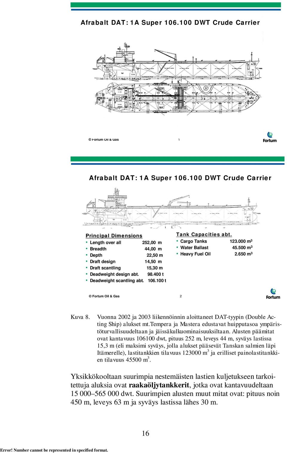 106.100 t Tank Capacities abt. Cargo Tanks 123.000 m 3 Water Ballast 45.500 m 3 Heavy Fuel Oil 2.650 m 3 Fortum Oil & Gas 2 Kuva 8.