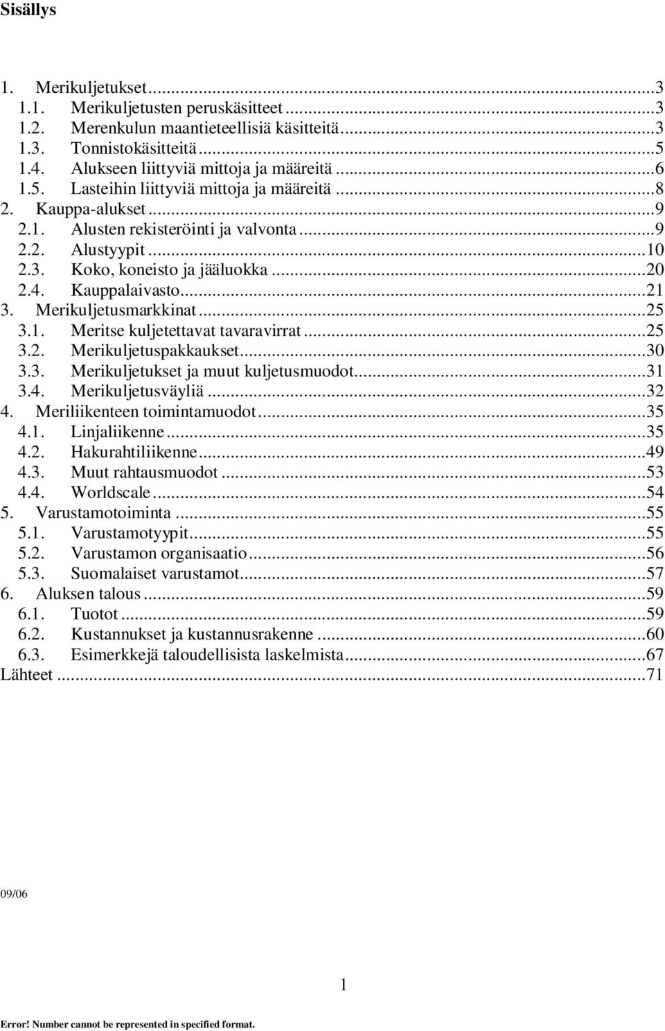 .. 25 3.2. Merikuljetuspakkaukset... 30 3.3. Merikuljetukset ja muut kuljetusmuodot... 31 3.4. Merikuljetusväyliä... 32 4. Meriliikenteen toimintamuodot... 35 4.1. Linjaliikenne... 35 4.2. Hakurahtiliikenne.