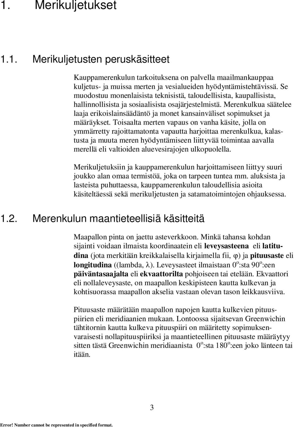 Merenkulkua säätelee laaja erikoislainsäädäntö ja monet kansainväliset sopimukset ja määräykset.