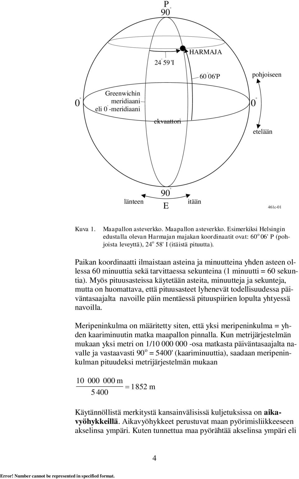 Paikan koordinaatti ilmaistaan asteina ja minuutteina yhden asteen ollessa 60 minuuttia sekä tarvittaessa sekunteina (1 minuutti = 60 sekuntia).