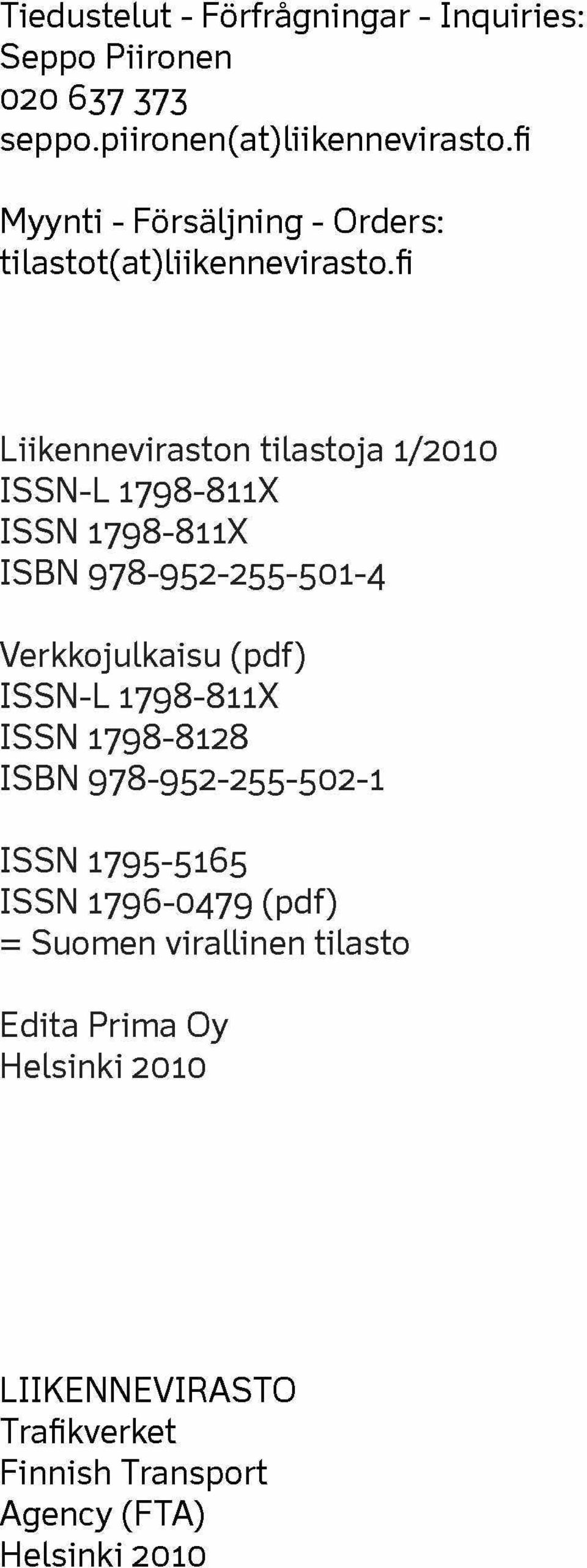 fi Liikenneviraston tilastoja 1/2010 ISSN-L 1798-811X ISSN 1798-811X ISBN 978-952-255-501-4 Verkkojulkaisu (pdf) ISSN-L