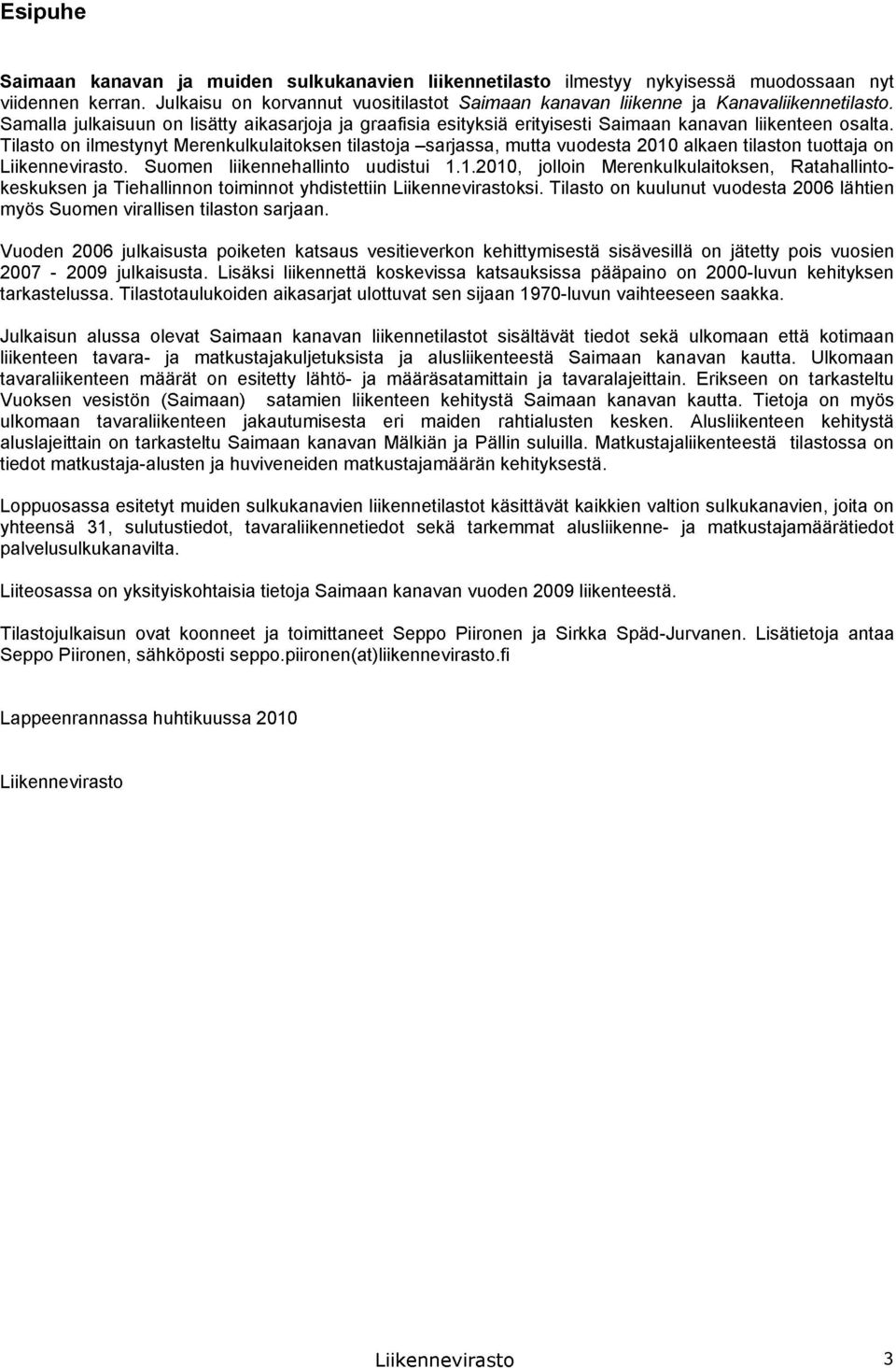 Tilasto on ilmestynyt Merenkulkulaitoksen tilastoja -sarjassa, mutta vuodesta 2010 alkaen tilaston tuottaja on Liikennevirasto. Suomen liikennehallinto uudistui 1.1.2010, jolloin Merenkulkulaitoksen, Ratahallintokeskuksen ja Tiehallinnon toiminnot yhdistettiin Liikennevirastoksi.