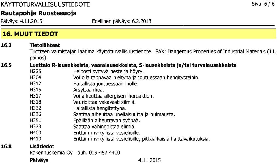 H332 Haitallista hengitettynä. H336 Saattaa aiheuttaa uneliaisuutta ja huimausta. H351 Epäillään aiheuttavan syöpää. H373 Saattaa vahingoittaa elimiä. H400 Erittäin myrkyllistä vesieliöille.