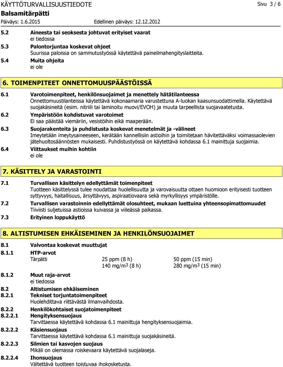 1 Varotoimenpiteet, henkilönsuojaimet ja menettely hätätilanteessa Onnettomuustilanteissa käytettävä kokonaamaria varustettuna A-luokan kaasunsuodattimella. Käytettävä suojakäsineitä (esim.