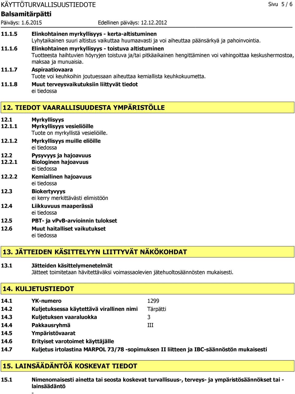 11.1.7 Aspiraatiovaara Tuote voi keuhkoihin joutuessaan aiheuttaa kemiallista keuhkokuumetta. 11.1.8 Muut terveysvaikutuksiin liittyvät tiedot 12. TIEDOT VAARALLISUUDESTA YMPÄRISTÖLLE 12.