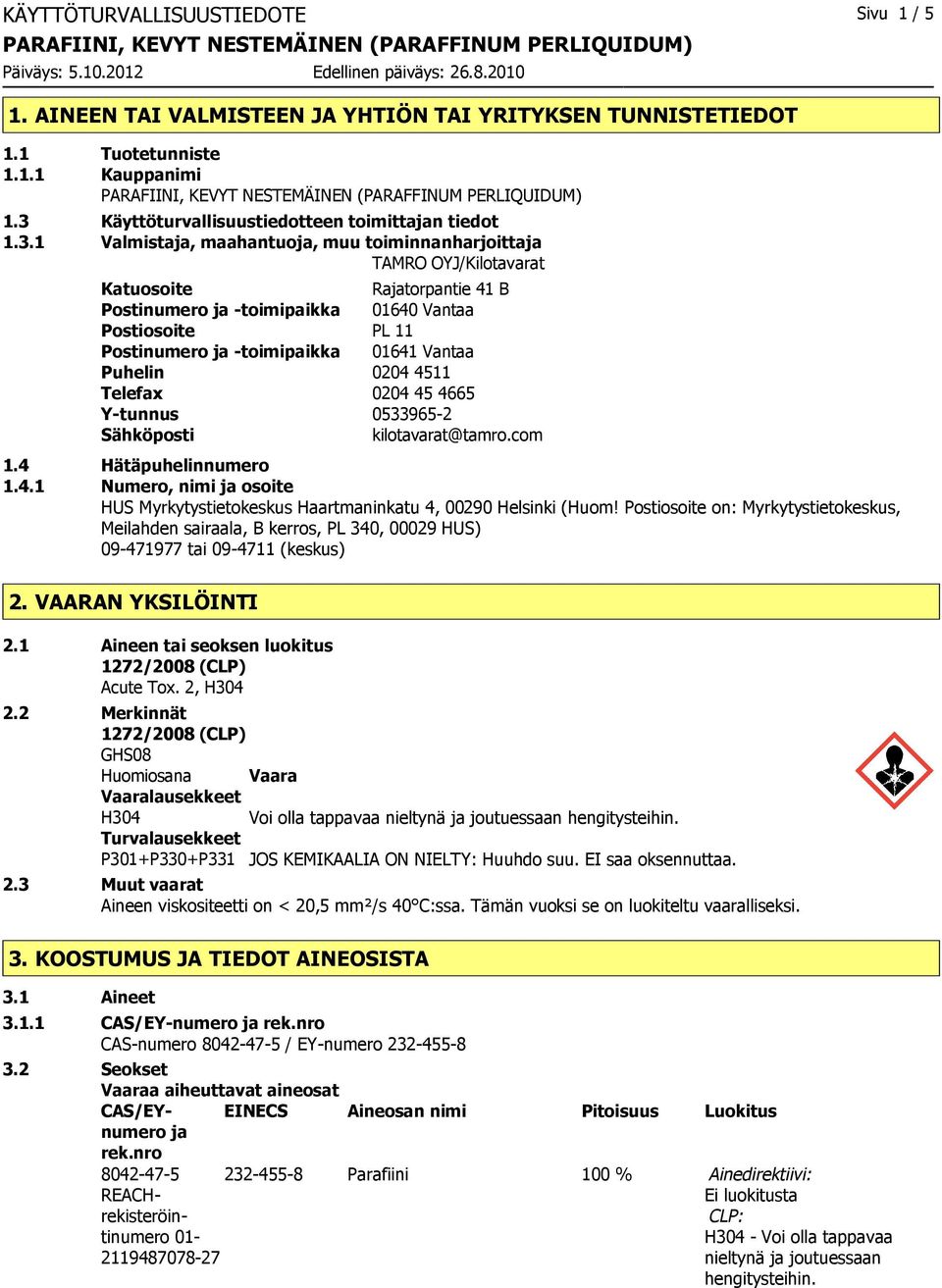 1 Valmistaja, maahantuoja, muu toiminnanharjoittaja TAMRO OYJ/Kilotavarat Katuosoite Rajatorpantie 41 B Postinumero ja -toimipaikka 01640 Vantaa Postiosoite PL 11 Postinumero ja -toimipaikka 01641