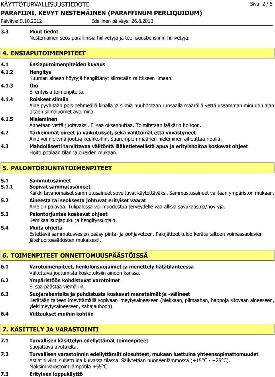 4.1.5 Nieleminen Annetaan vettä juotavaksi. Ei saa oksennuttaa. Toimitetaan lääkärin hoitoon. 4.