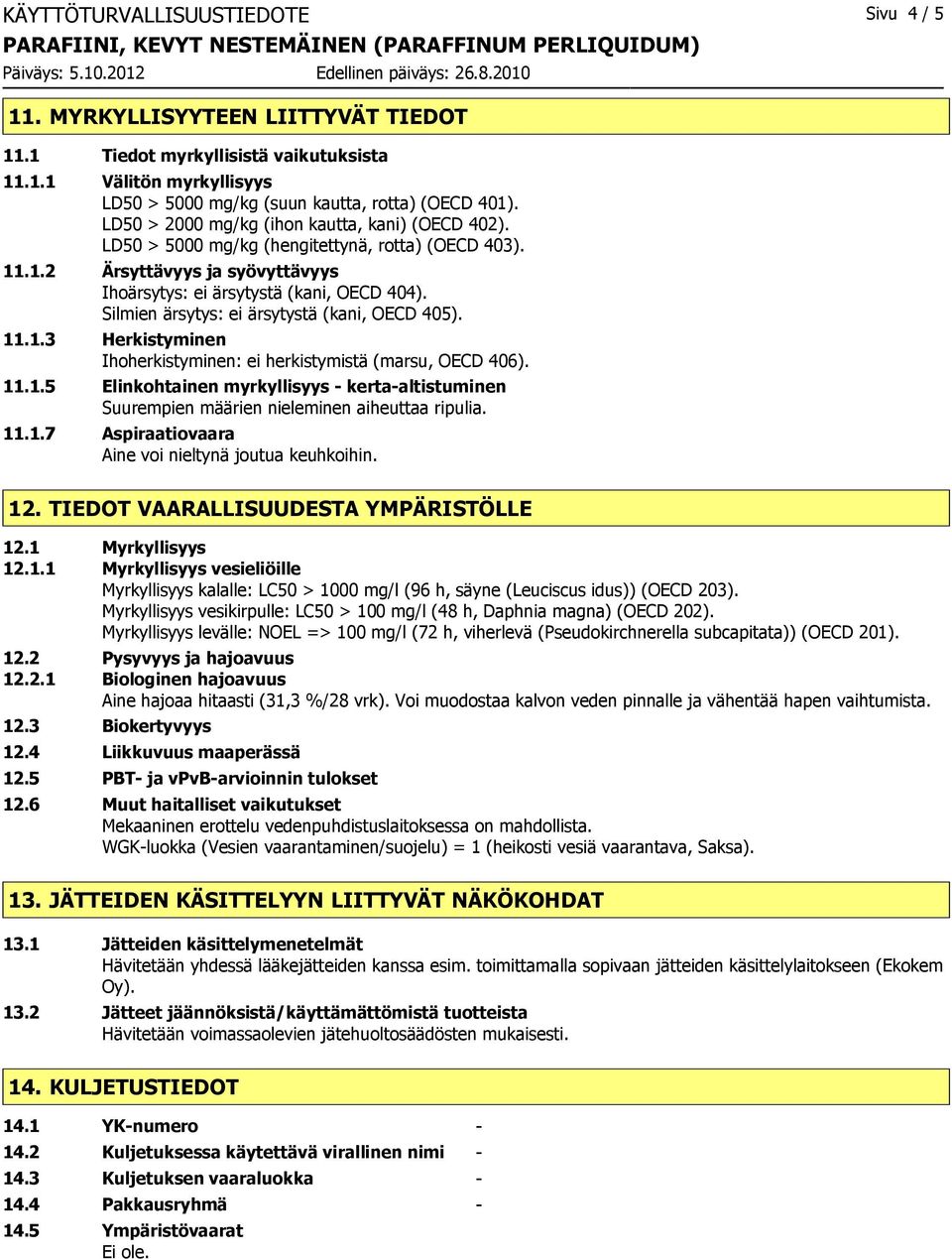 Silmien ärsytys: ei ärsytystä (kani, OECD 405). 11.1.3 Herkistyminen Ihoherkistyminen: ei herkistymistä (marsu, OECD 406). 11.1.5 Elinkohtainen myrkyllisyys - kerta-altistuminen Suurempien määrien nieleminen aiheuttaa ripulia.