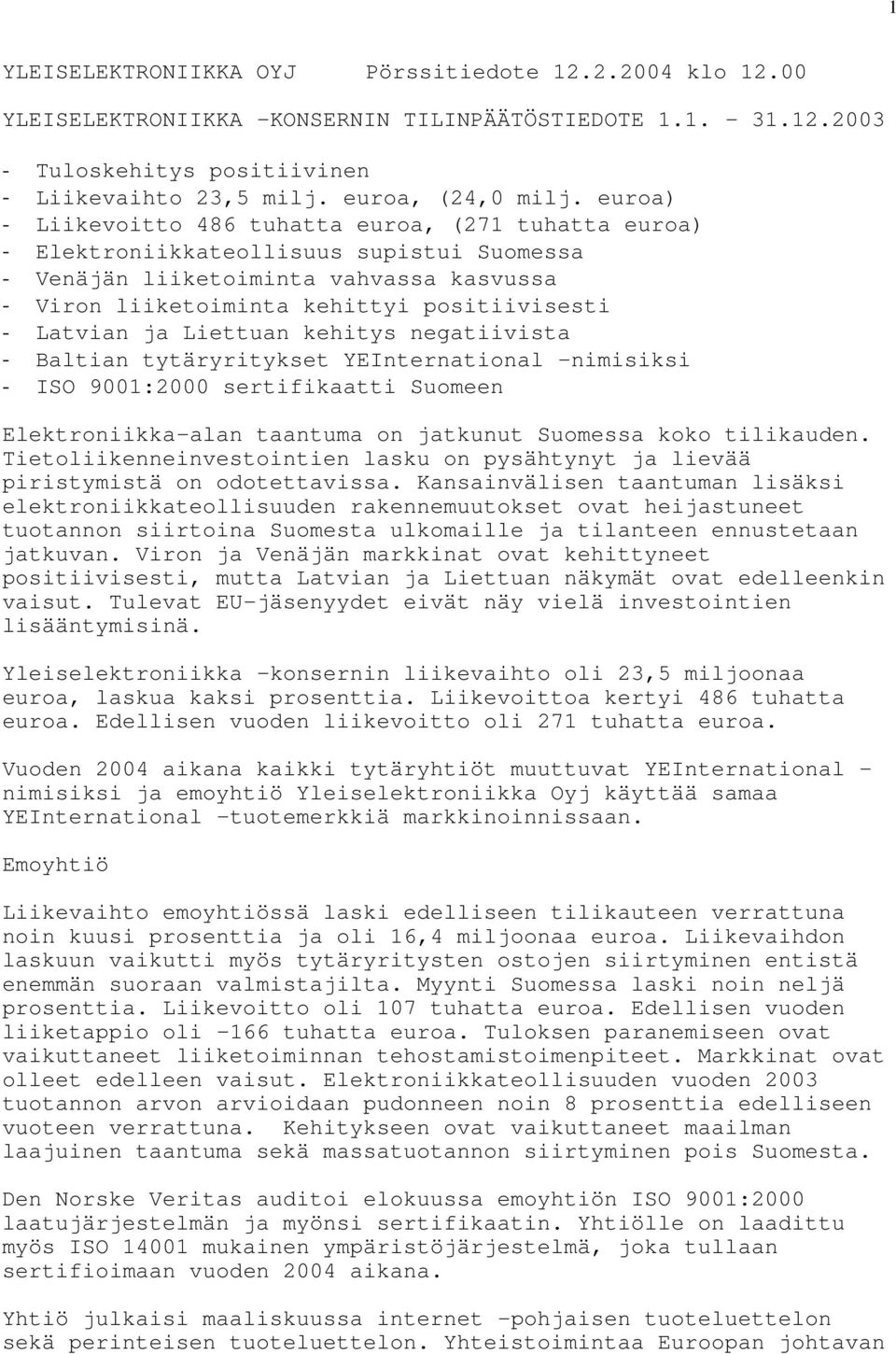 Latvian ja Liettuan kehitys negatiivista - Baltian tytäryritykset YEInternational -nimisiksi - ISO 9001:2000 sertifikaatti Suomeen Elektroniikka-alan taantuma on jatkunut Suomessa koko tilikauden.