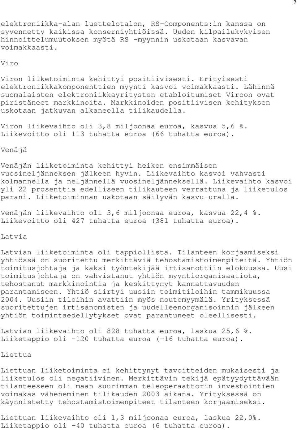 Lähinnä suomalaisten elektroniikkayritysten etabloitumiset Viroon ovat piristäneet markkinoita. Markkinoiden positiivisen kehityksen uskotaan jatkuvan alkaneella tilikaudella.