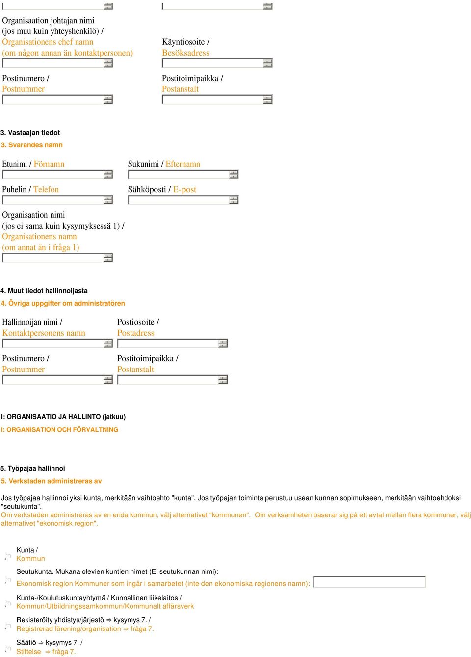 Svarandes namn Etunimi / Förnamn Sukunimi / Efternamn Puhelin / Telefon Sähköposti / E-post Organisaation nimi (jos ei sama kuin kysymyksessä 1) / Organisationens namn (om annat än i fråga 1) 4.