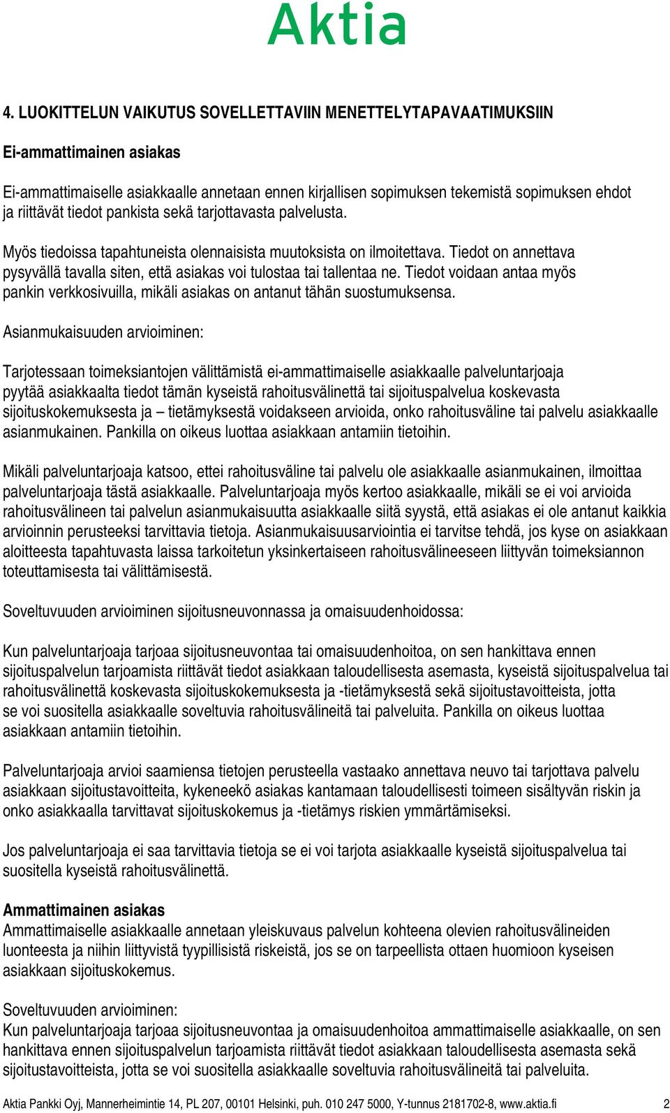 Tiedot on annettava pysyvällä tavalla siten, että asiakas voi tulostaa tai tallentaa ne. Tiedot voidaan antaa myös pankin verkkosivuilla, mikäli asiakas on antanut tähän suostumuksensa.