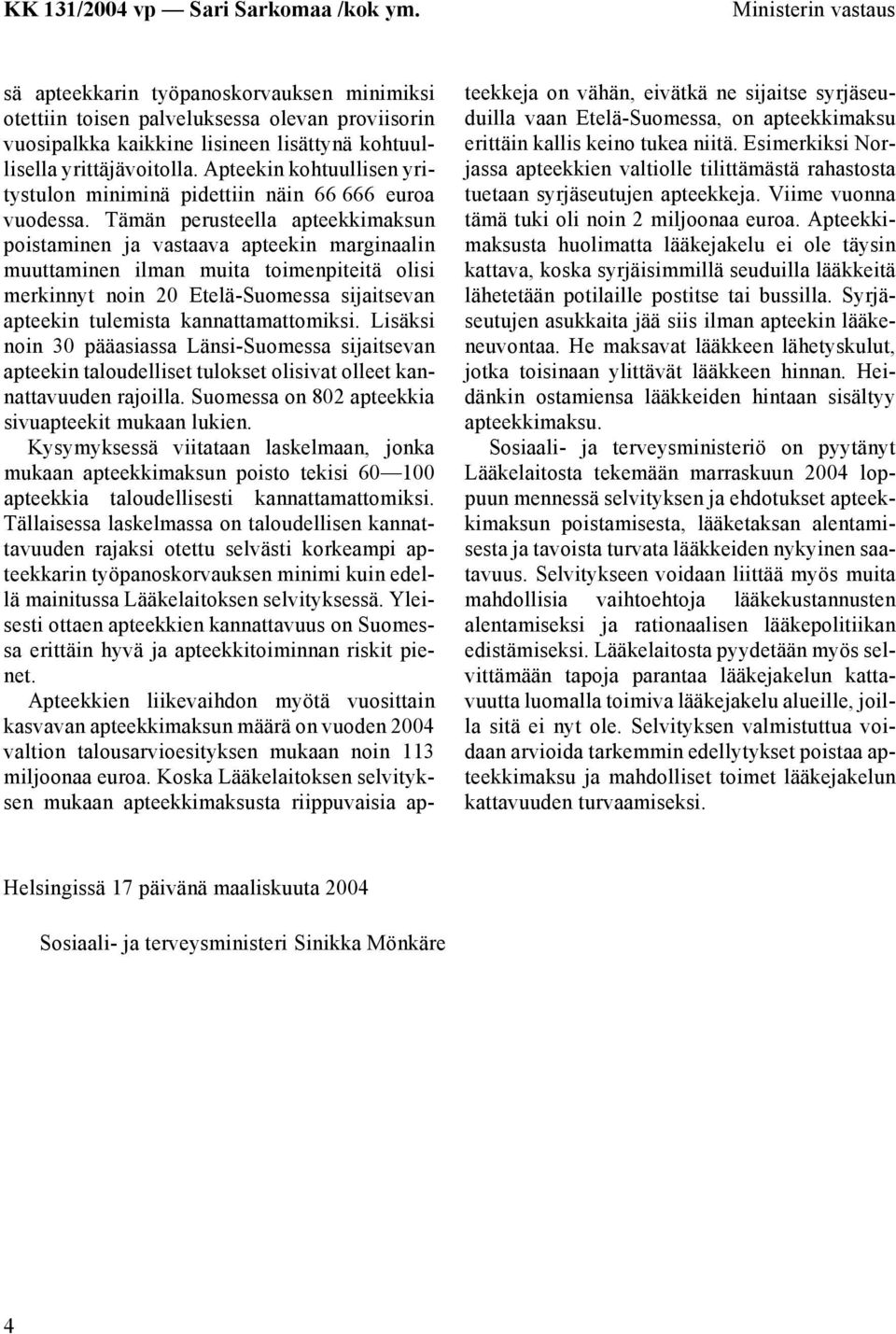 Tämän perusteella apteekkimaksun poistaminen ja vastaava apteekin marginaalin muuttaminen ilman muita toimenpiteitä olisi merkinnyt noin 20 Etelä-Suomessa sijaitsevan apteekin tulemista