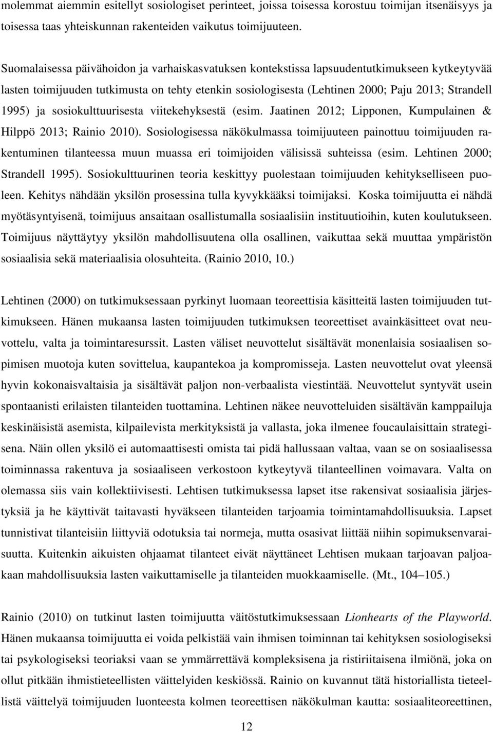 ja sosiokulttuurisesta viitekehyksestä (esim. Jaatinen 2012; Lipponen, Kumpulainen & Hilppö 2013; Rainio 2010).