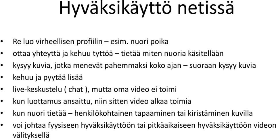 suoraan kysyy kuvia kehuu ja pyytää lisää live keskustelu ( chat ), mutta oma video ei toimi kun luottamus ansaittu, niin