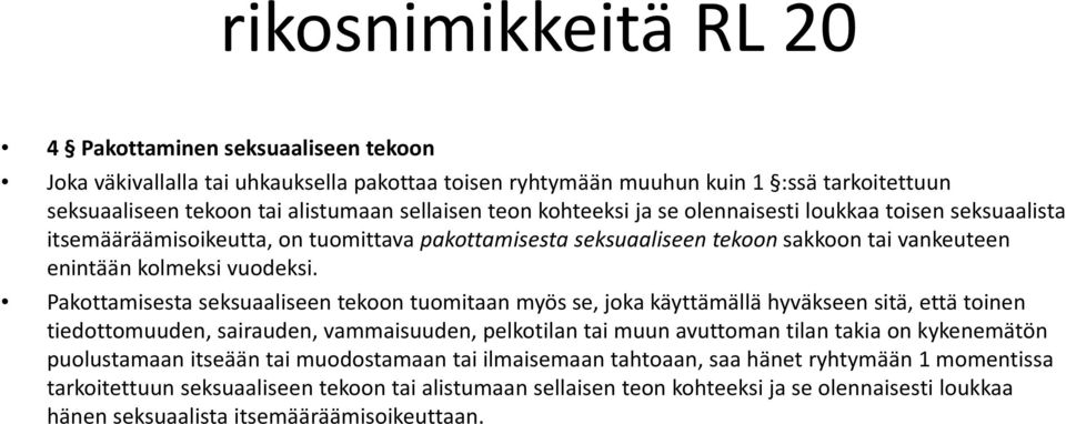 Pakottamisesta seksuaaliseen tekoon tuomitaan myös se, joka käyttämällä hyväkseen sitä, että toinen tiedottomuuden, sairauden, vammaisuuden, pelkotilan tai muun avuttoman tilan takia on kykenemätön