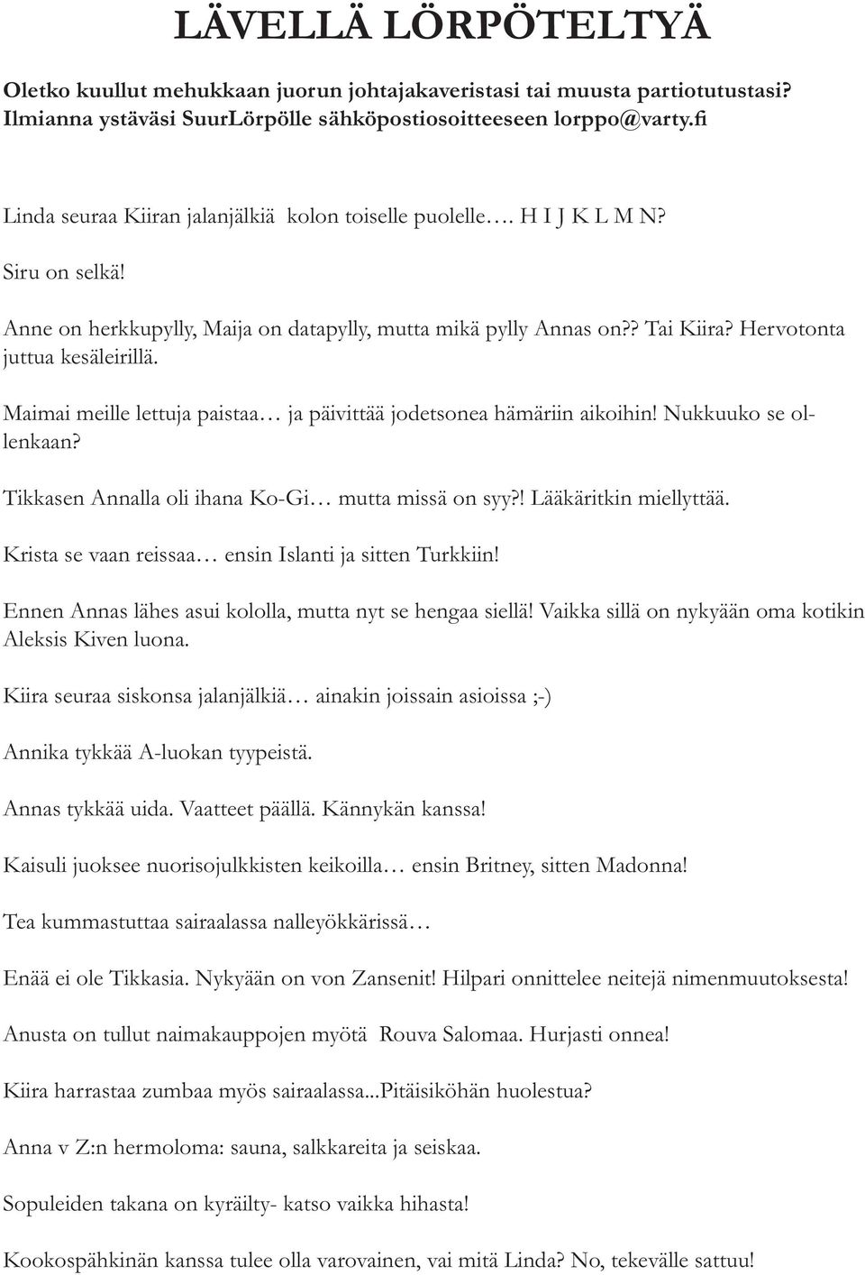 Hervotonta juttua kesäleirillä. Maimai meille lettuja paistaa ja päivittää jodetsonea hämäriin aikoihin! Nukkuuko se ollenkaan? Tikkasen Annalla oli ihana Ko-Gi mutta missä on syy?