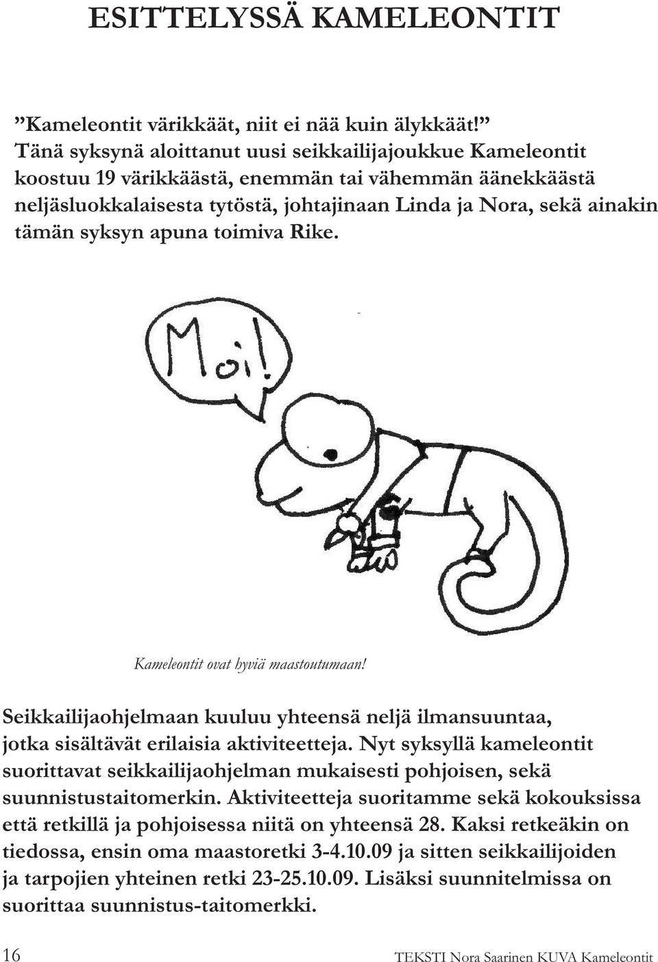 apuna toimiva Rike. Kameleontit ovat hyviä maastoutumaan! Seikkailijaohjelmaan kuuluu yhteensä neljä ilmansuuntaa, jotka sisältävät erilaisia aktiviteetteja.