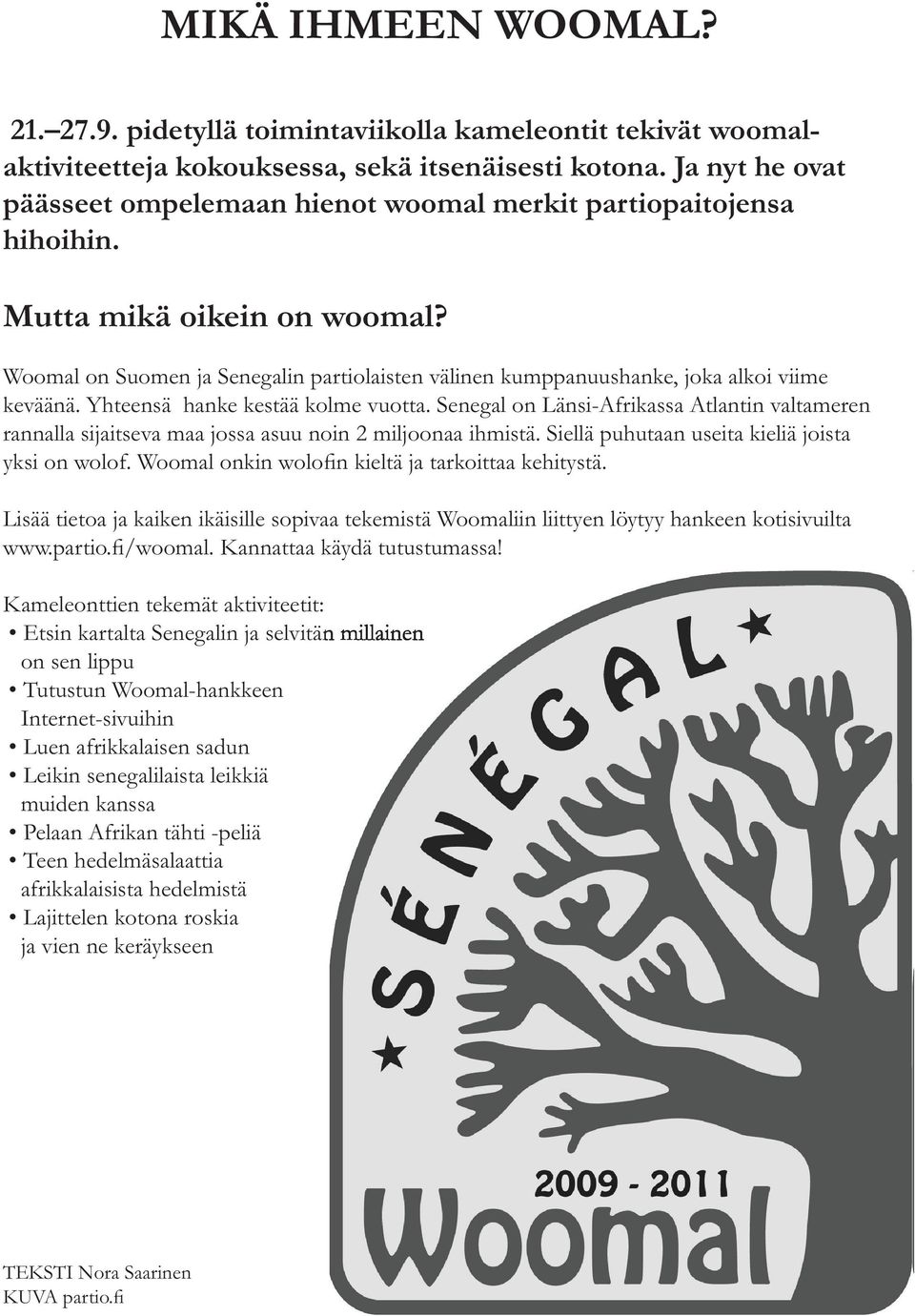 Woomal on Suomen ja Senegalin partiolaisten välinen kumppanuushanke, joka alkoi viime keväänä. Yhteensä hanke kestää kolme vuotta.