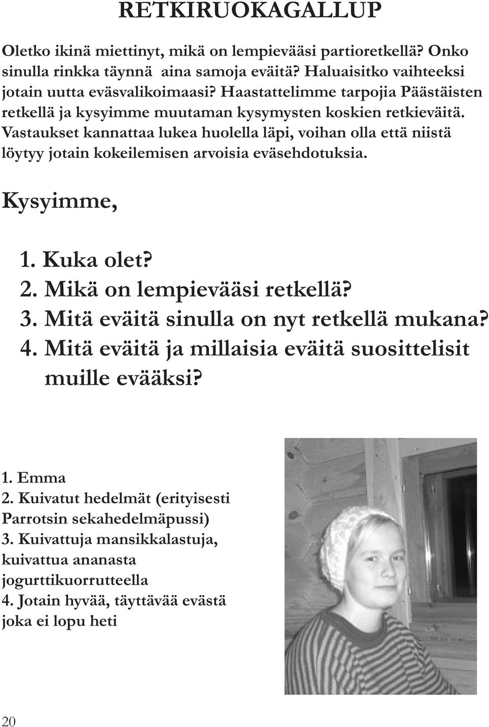 Vastaukset kannattaa lukea huolella läpi, voihan olla että niistä löytyy jotain kokeilemisen arvoisia eväsehdotuksia. Kysyimme, 1. Kuka olet? 2. Mikä on lempievääsi retkellä? 3.