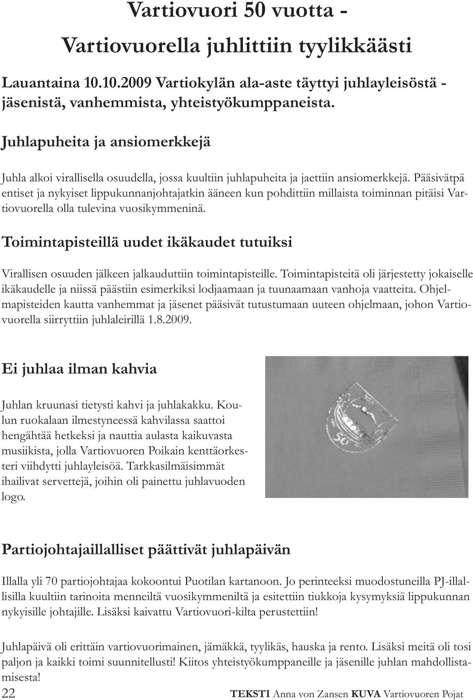 Pääsivätpä entiset ja nykyiset lippukunnanjohtajatkin ääneen kun pohdittiin millaista toiminnan pitäisi Vartiovuorella olla tulevina vuosikymmeninä.