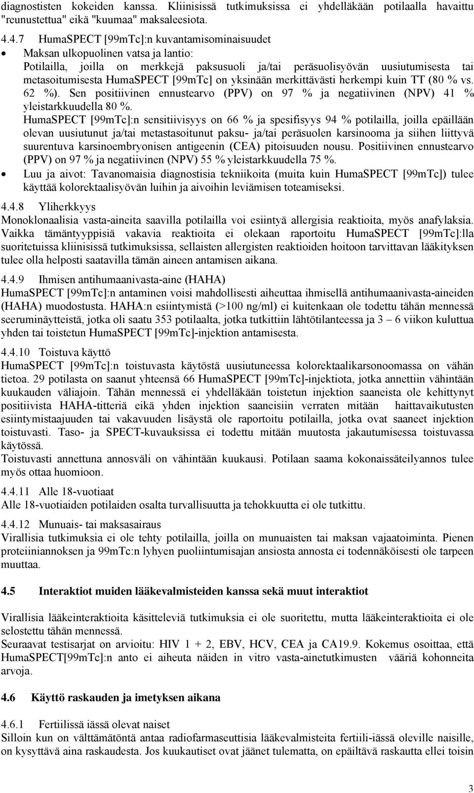 [99mTc] on yksinään merkittävästi herkempi kuin TT (80 % vs. 62 %). Sen positiivinen ennustearvo (PPV) on 97 % ja negatiivinen (NPV) 41 % yleistarkkuudella 80 %.