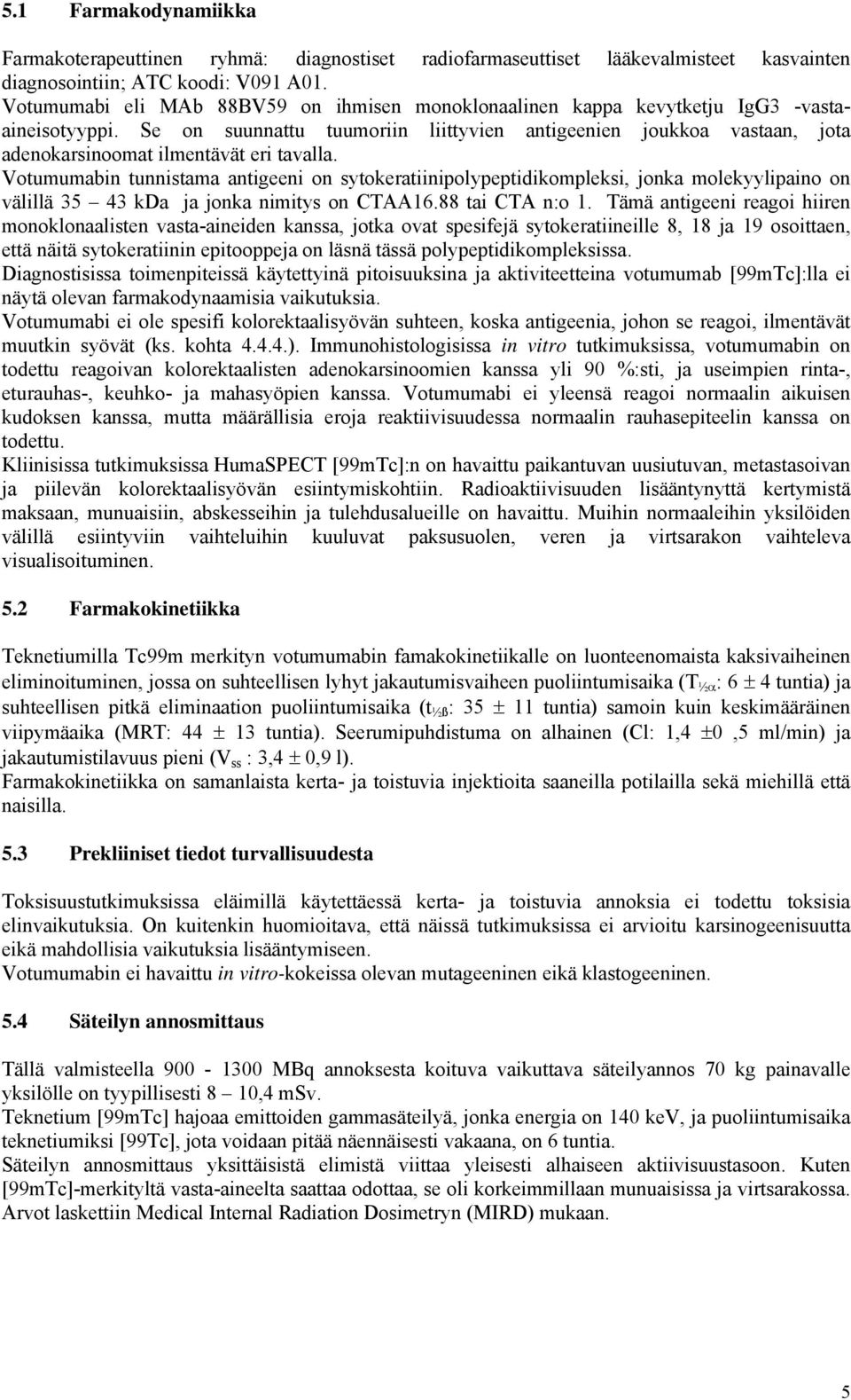 Se on suunnattu tuumoriin liittyvien antigeenien joukkoa vastaan, jota adenokarsinoomat ilmentävät eri tavalla.