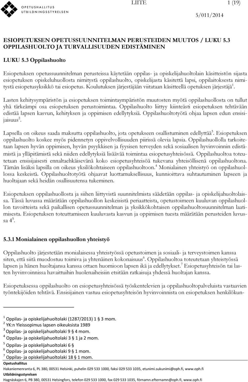 käsitettä lapsi, oppilaitoksesta nimitystä esiopetusyksikkö tai esiopetus. Koulutuksen järjestäjään viitataan käsitteellä opetuksen järjestäjä 1.