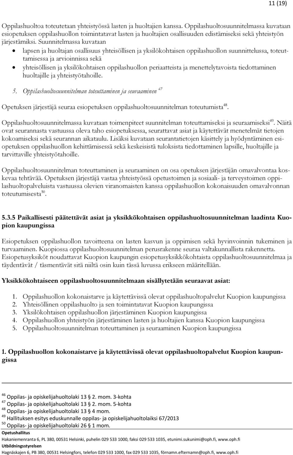 Suunnitelmassa kuvataan lapsen ja huoltajan osallisuus yhteisöllisen ja yksilökohtaisen oppilashuollon suunnittelussa, toteuttamisessa ja arvioinnissa sekä yhteisöllisen ja yksilökohtaisen