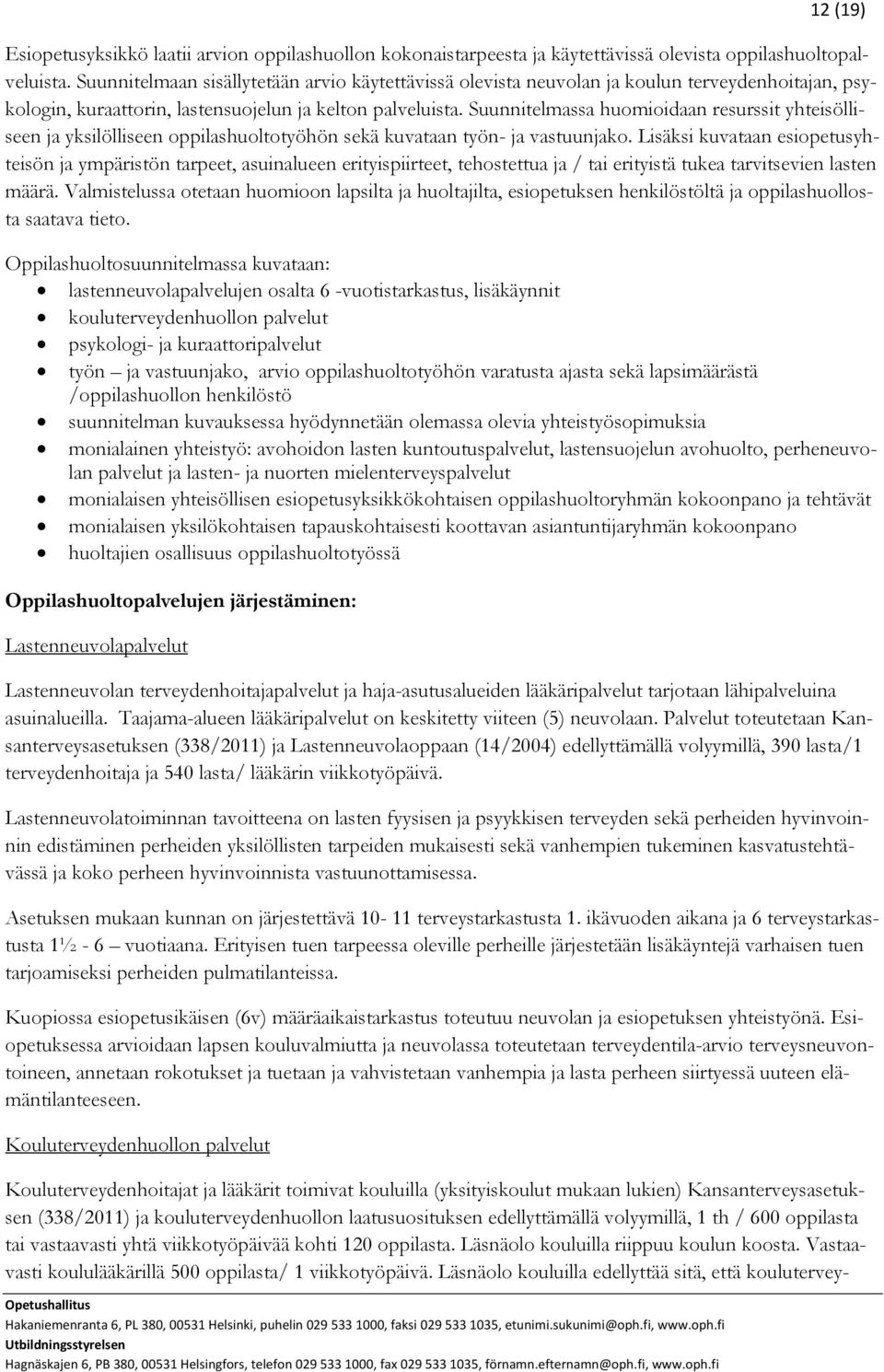 Suunnitelmaan sisällytetään arvio käytettävissä olevista neuvolan ja koulun terveydenhoitajan, psykologin, kuraattorin, lastensuojelun ja kelton palveluista.