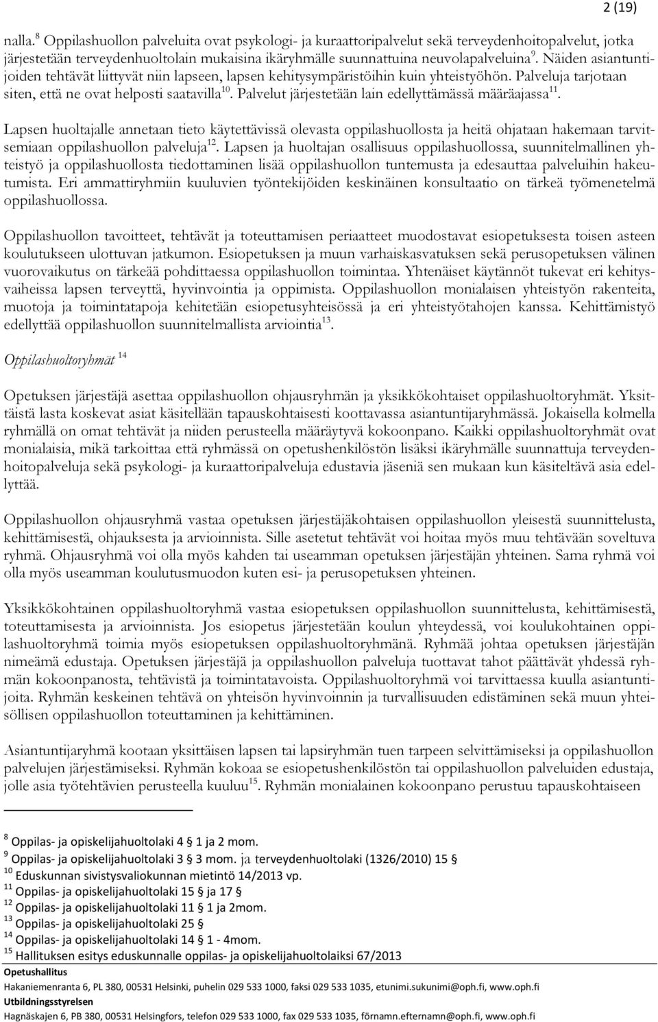 Näiden asiantuntijoiden tehtävät liittyvät niin lapseen, lapsen kehitysympäristöihin kuin yhteistyöhön. Palveluja tarjotaan siten, että ne ovat helposti saatavilla 10.