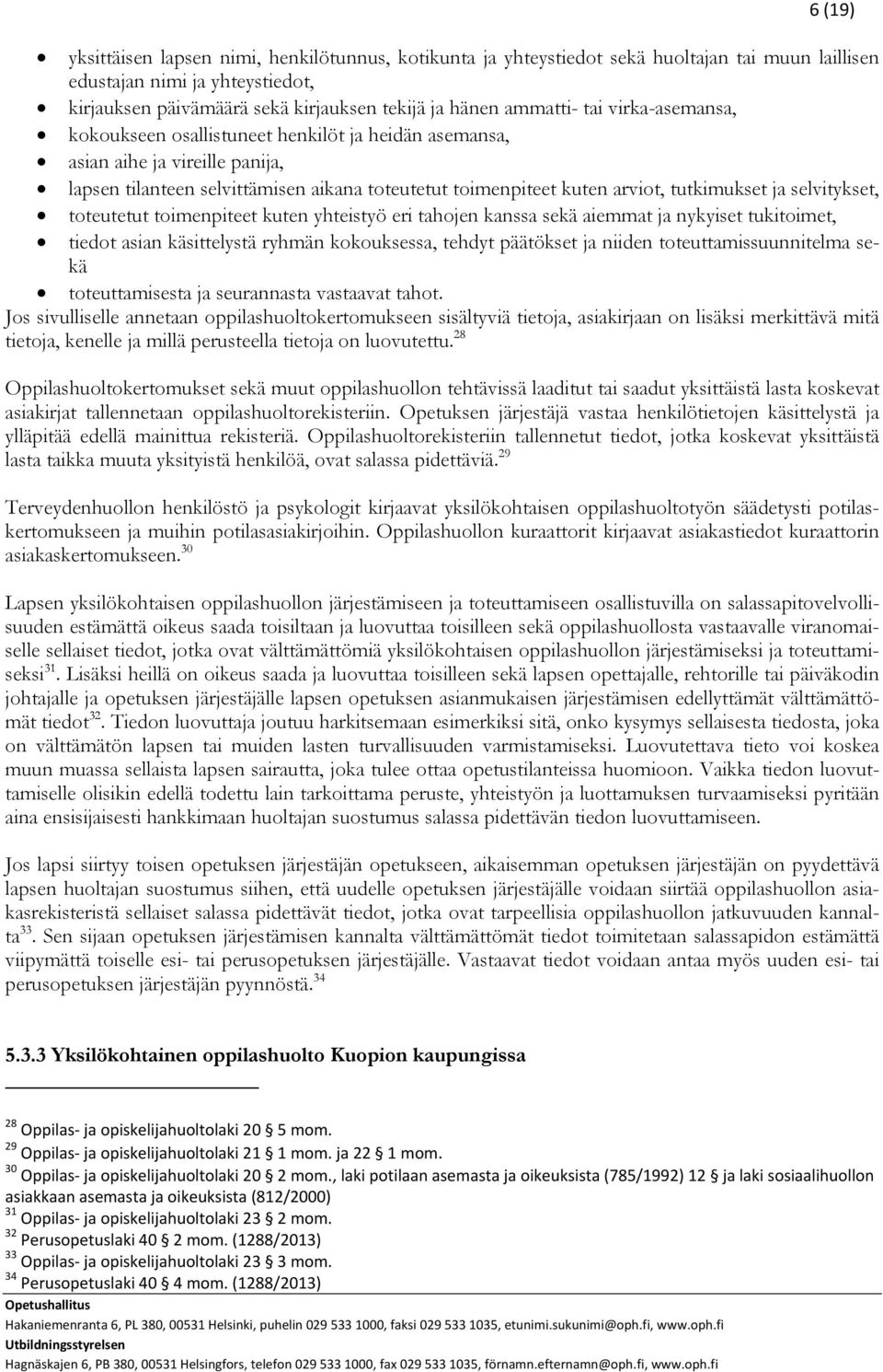 tutkimukset ja selvitykset, toteutetut toimenpiteet kuten yhteistyö eri tahojen kanssa sekä aiemmat ja nykyiset tukitoimet, tiedot asian käsittelystä ryhmän kokouksessa, tehdyt päätökset ja niiden