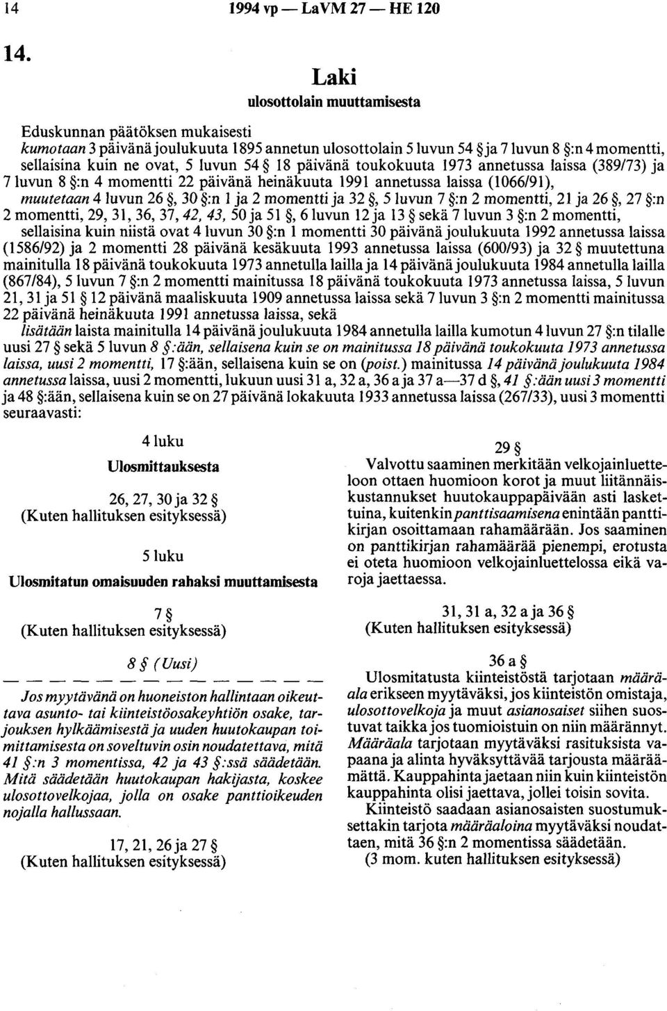 luvun 8 :n 4 momentti 22 päivänä heinäkuuta 1991 annetussa laissa (1066/91), muutetaan 4 luvun 26, 30 :n 1 ja 2 momentti ja 32, 5 luvun 7 :n 2 momentti, 21 ja 26, 27 :n 2 momentti, 29, 31, 36, 37,