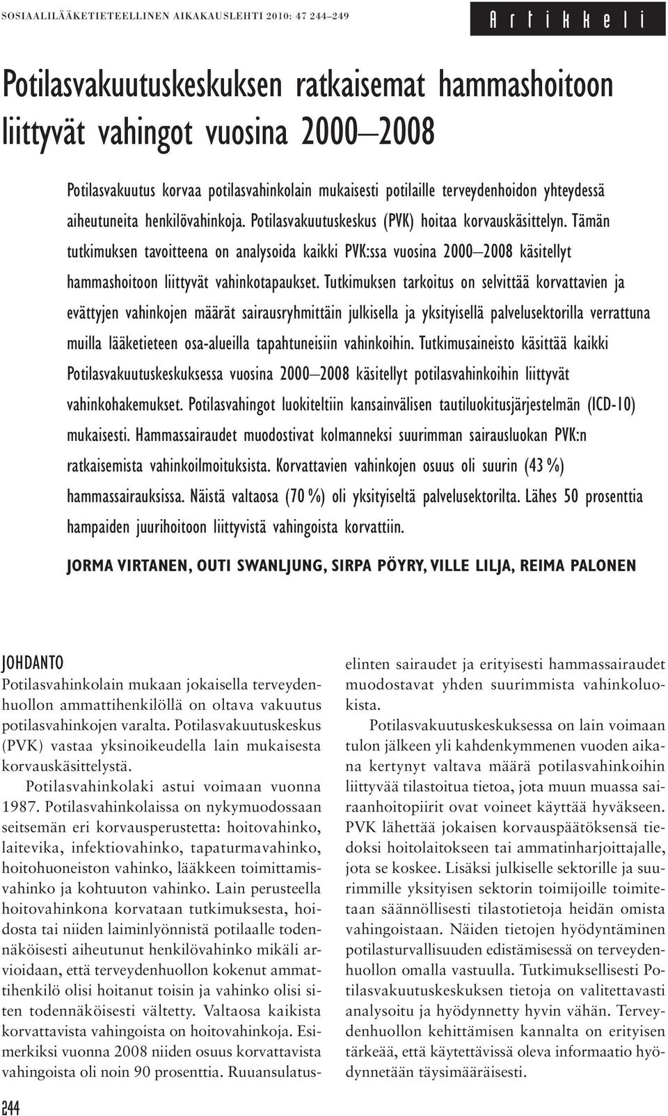Tämän tutkimuksen tavoitteena on analysoida kaikki PVK:ssa vuosina 2000 2008 käsitellyt hammashoitoon liittyvät vahinkotapaukset.