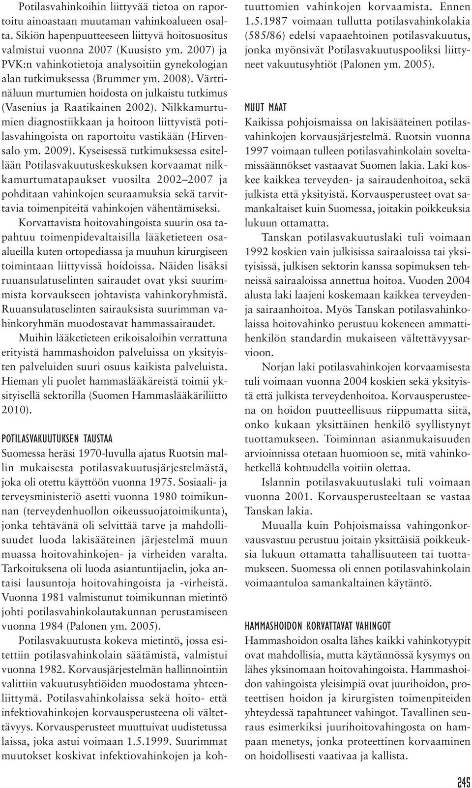Nilkkamurtumien diagnostiikkaan ja hoitoon liittyvistä potilasvahingoista on raportoitu vastikään (Hirvensalo ym. 2009).