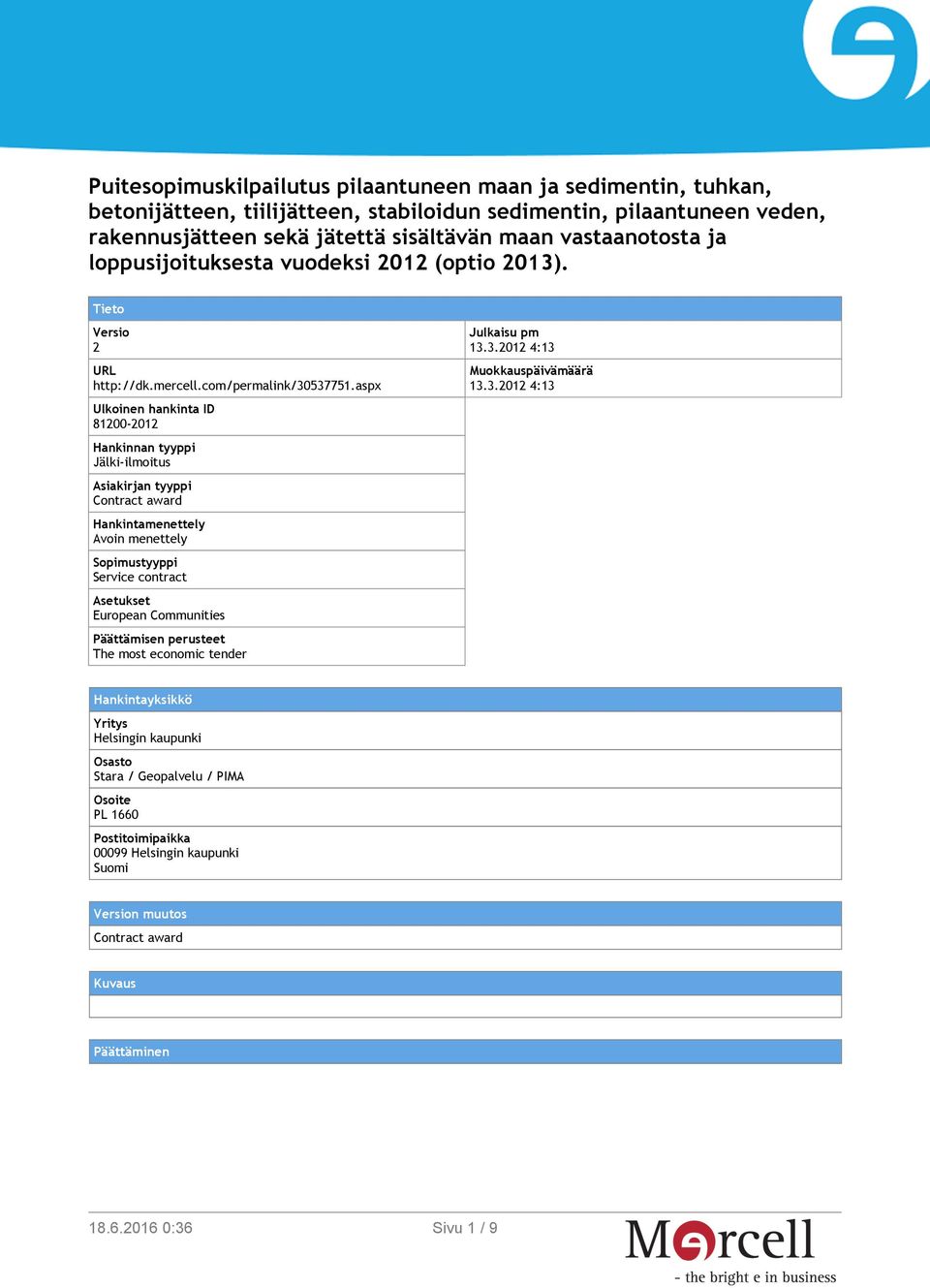 aspx Ulkoinen hankinta ID 81200-2012 Hankinnan tyyppi Jälki-ilmoitus Asiakirjan tyyppi Contract award Hankintamenettely Avoin menettely Sopimustyyppi Service contract Asetukset European Communities