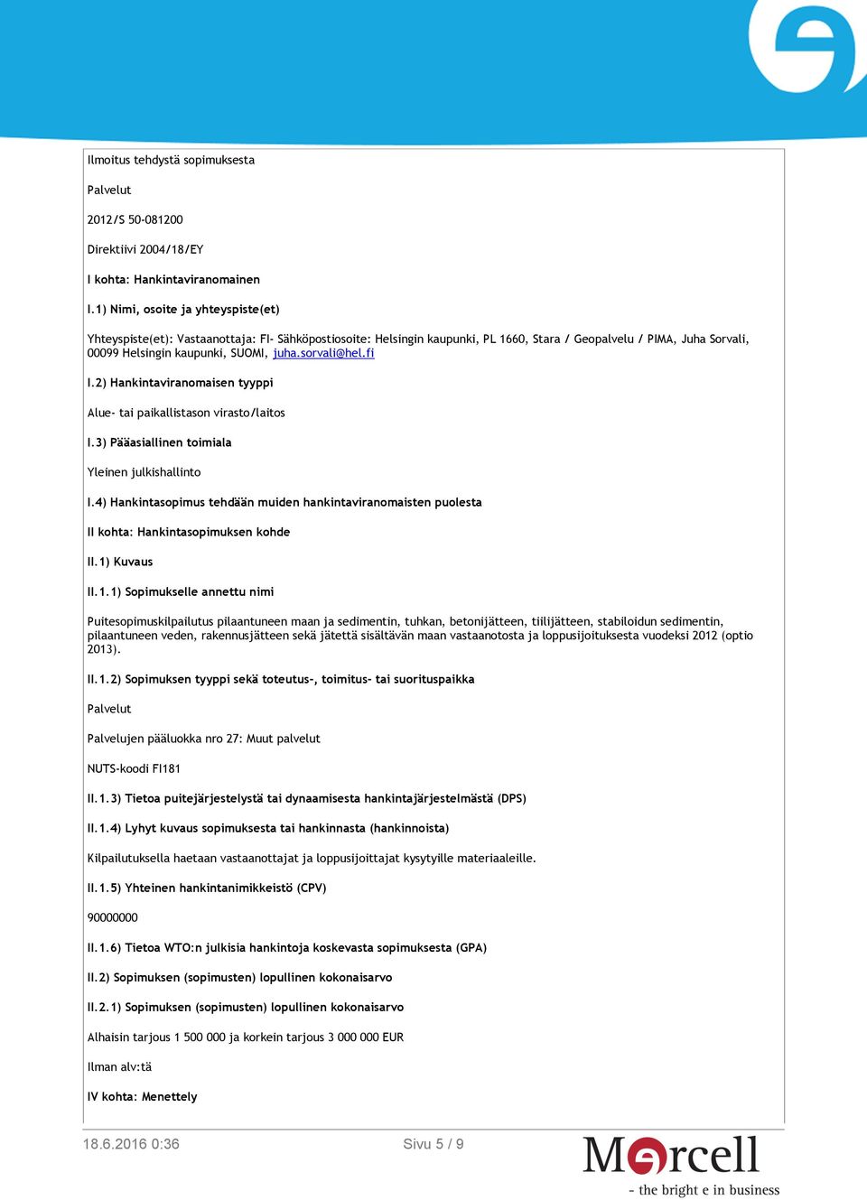 sorvali@hel.fi I.2) Hankintaviranomaisen tyyppi Alue- tai paikallistason virasto/laitos I.3) Pääasiallinen toimiala Yleinen julkishallinto I.