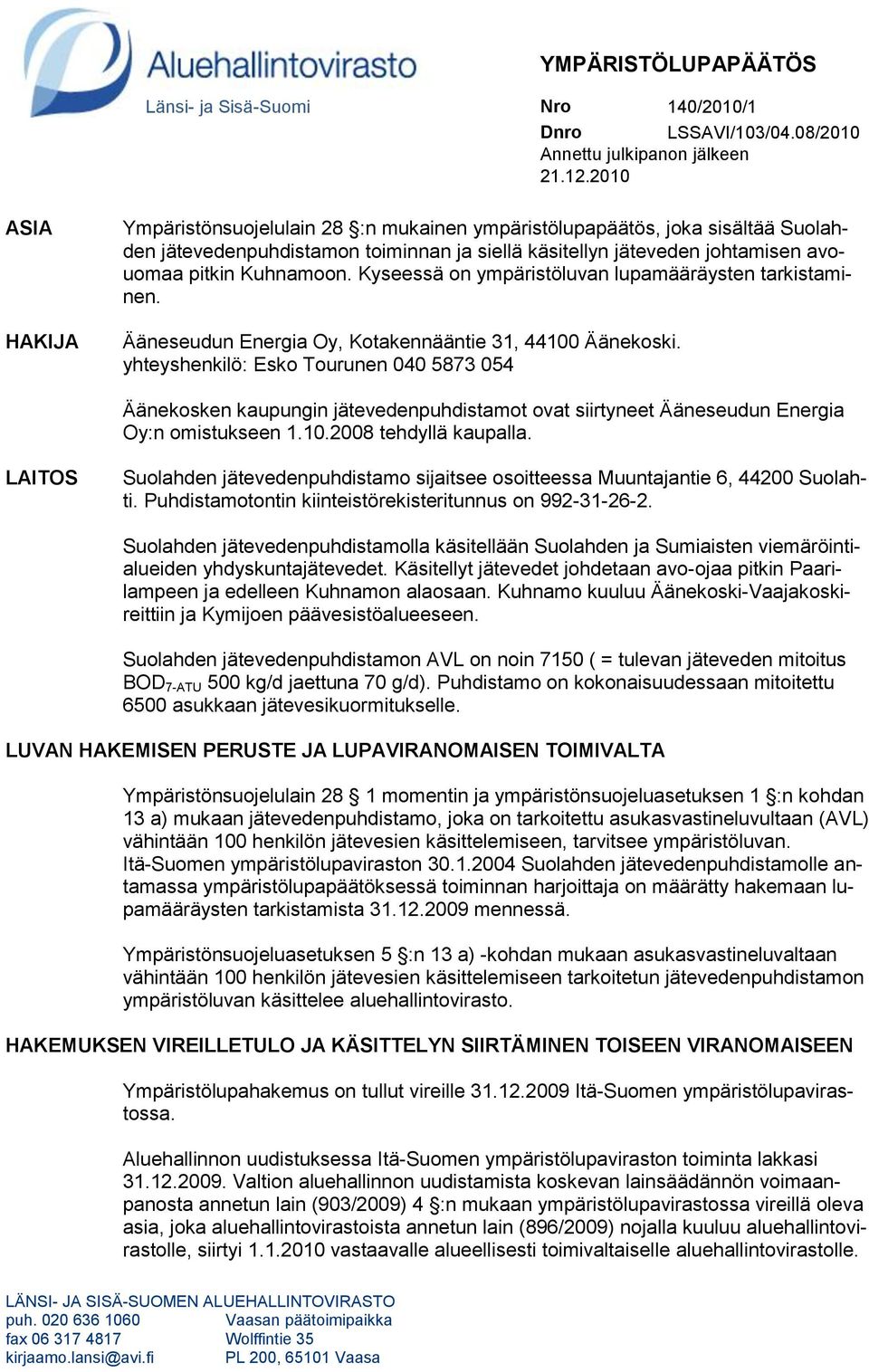 Kyseessä on ympäristöluvan lupamääräysten tarkistaminen. Ääneseudun Energia Oy, Kotakennääntie 31, 44100 Äänekoski.