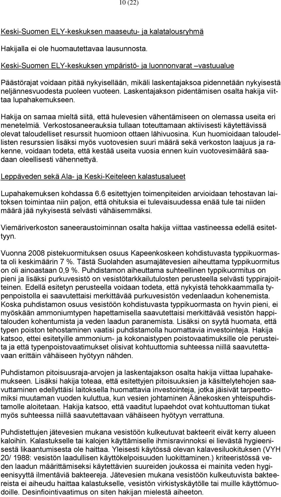 Laskentajakson pidentämisen osalta hakija viittaa lupahakemukseen. Hakija on samaa mieltä siitä, että hulevesien vähentämiseen on olemassa useita eri menetelmiä.