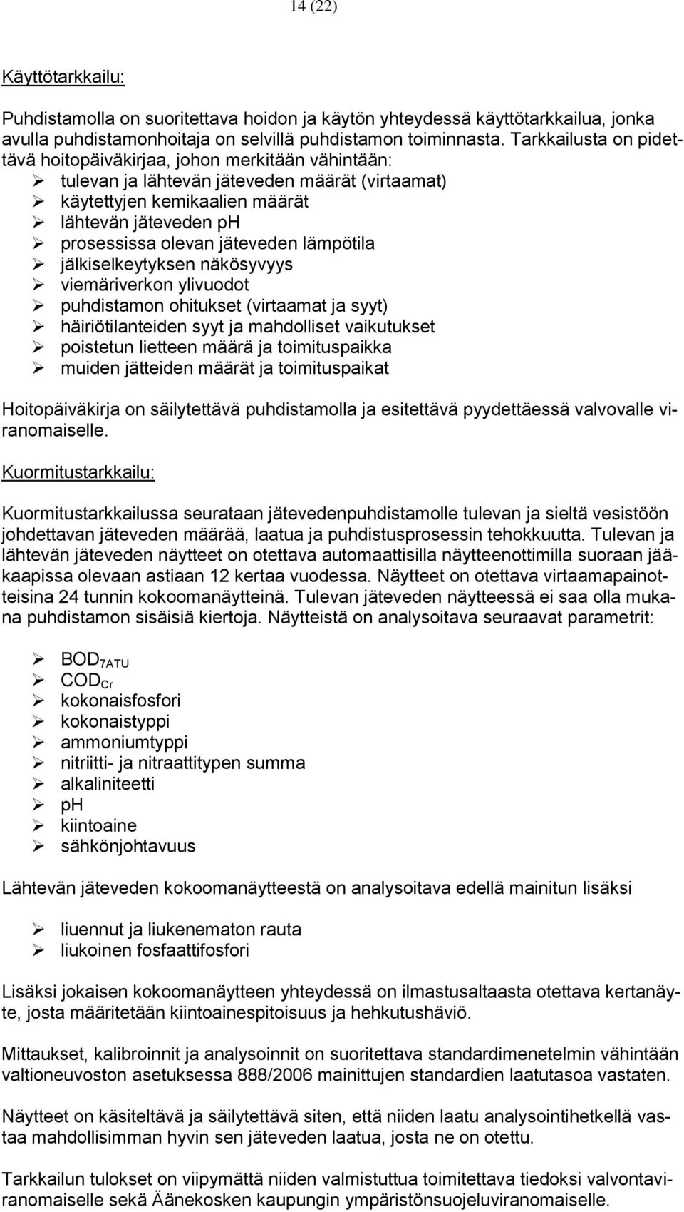 jäteveden lämpötila jälkiselkeytyksen näkösyvyys viemäriverkon ylivuodot puhdistamon ohitukset (virtaamat ja syyt) häiriötilanteiden syyt ja mahdolliset vaikutukset poistetun lietteen määrä ja