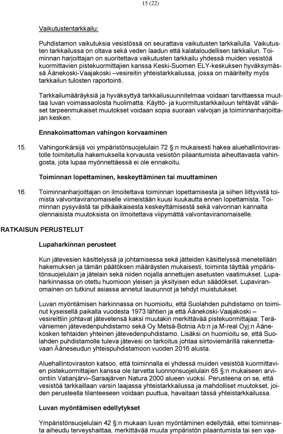 yhteistarkkailussa, jossa on määritelty myös tarkkailun tulosten raportointi. Tarkkailumääräyksiä ja hyväksyttyä tarkkailusuunnitelmaa voidaan tarvittaessa muuttaa luvan voimassaolosta huolimatta.