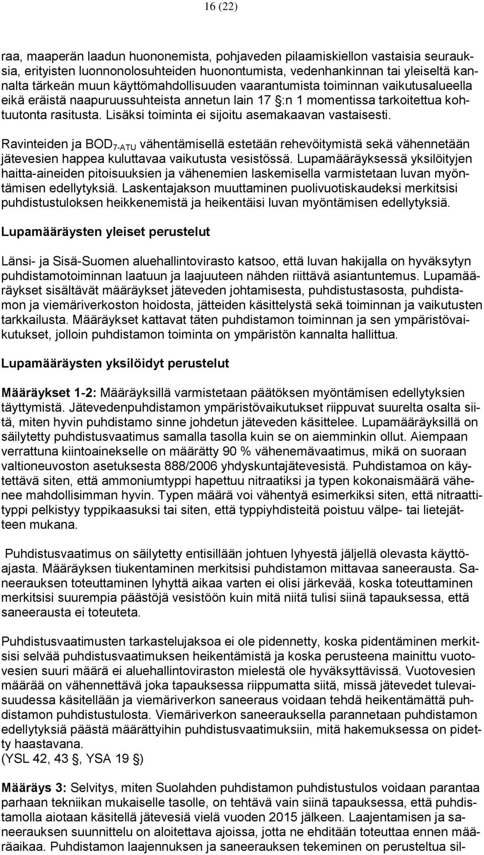 Lisäksi toiminta ei sijoitu asemakaavan vastaisesti. Ravinteiden ja BOD 7-ATU vähentämisellä estetään rehevöitymistä sekä vähennetään jätevesien happea kuluttavaa vaikutusta vesistössä.