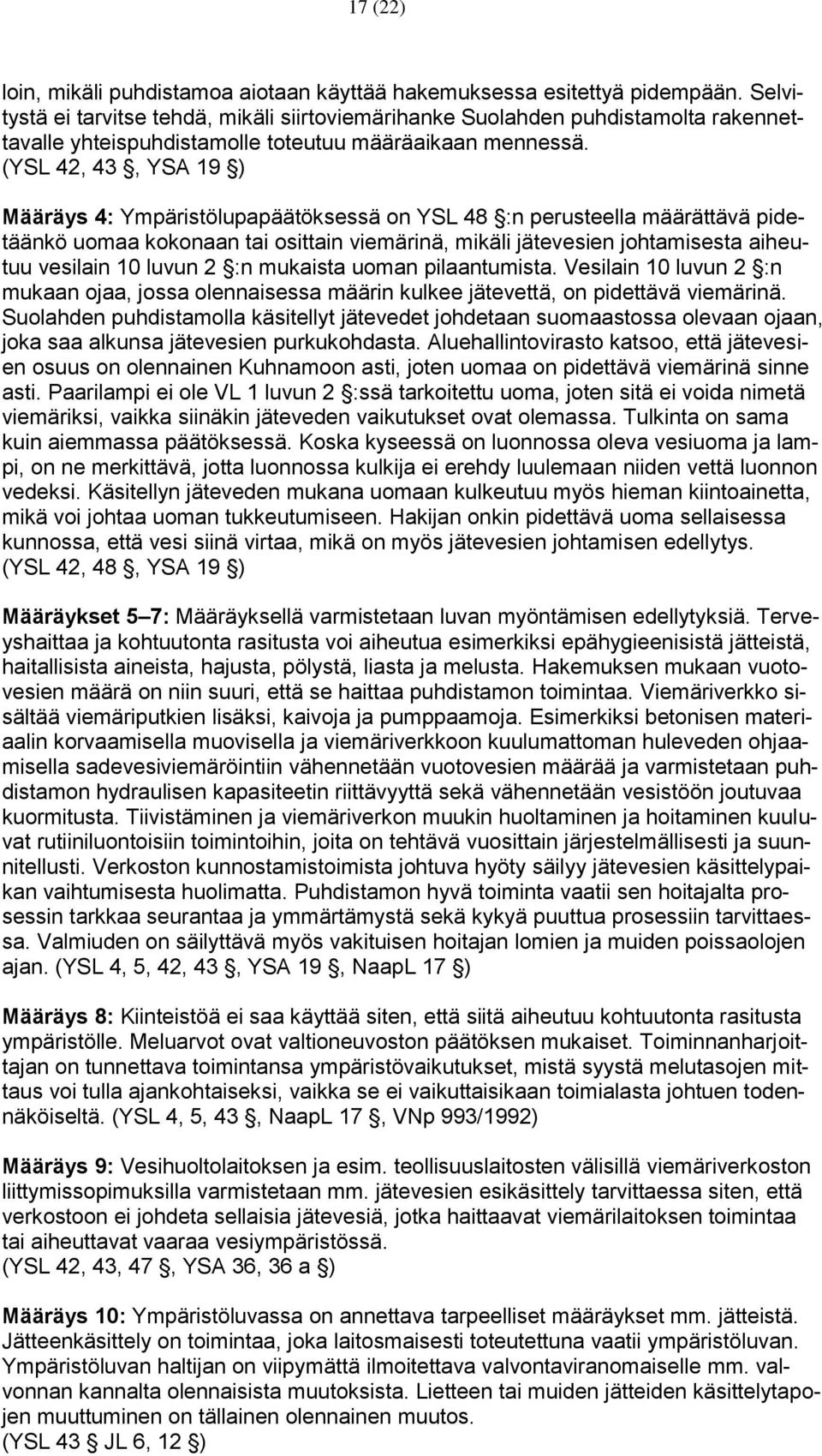 (YSL 42, 43, YSA 19 ) Määräys 4: Ympäristölupapäätöksessä on YSL 48 :n perusteella määrättävä pidetäänkö uomaa kokonaan tai osittain viemärinä, mikäli jätevesien johtamisesta aiheutuu vesilain 10