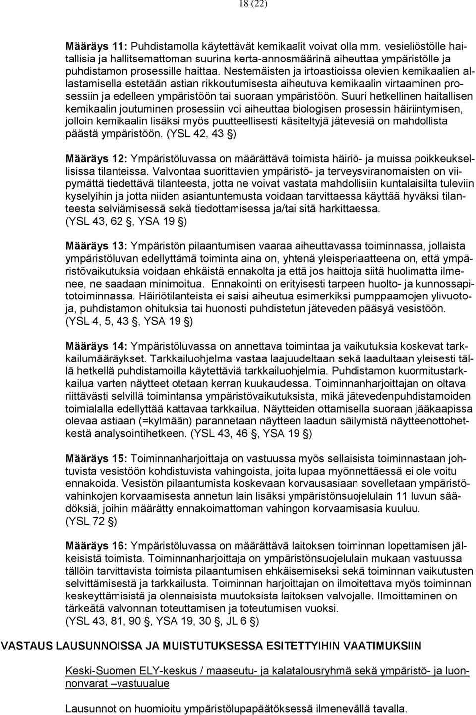 Nestemäisten ja irtoastioissa olevien kemikaalien allastamisella estetään astian rikkoutumisesta aiheutuva kemikaalin virtaaminen prosessiin ja edelleen ympäristöön tai suoraan ympäristöön.